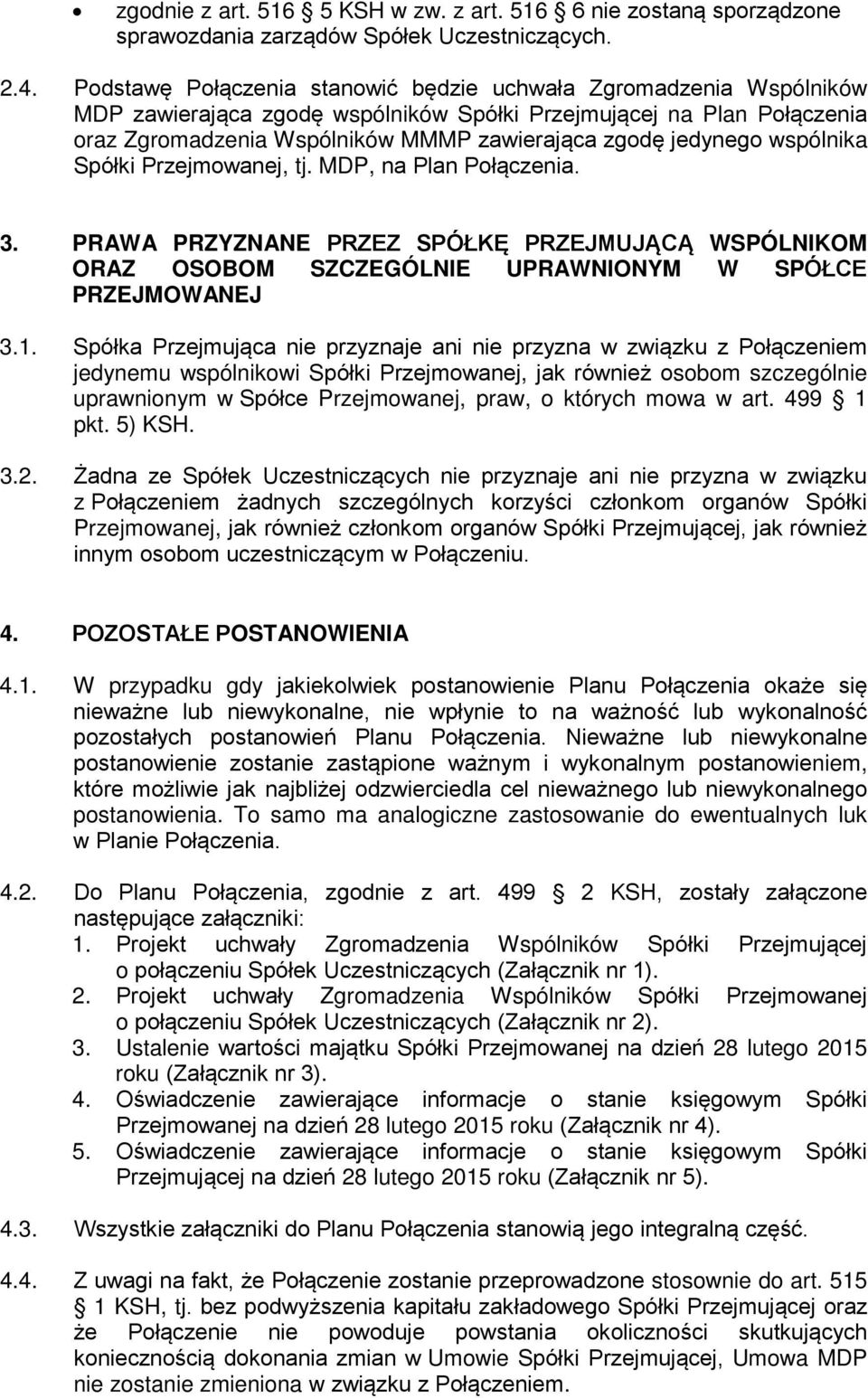 jedynego wspólnika Spółki Przejmowanej, tj. MDP, na Plan Połączenia. 3. PRAWA PRZYZNANE PRZEZ SPÓŁKĘ PRZEJMUJĄCĄ WSPÓLNIKOM ORAZ OSOBOM SZCZEGÓLNIE UPRAWNIONYM W SPÓŁCE PRZEJMOWANEJ 3.1.