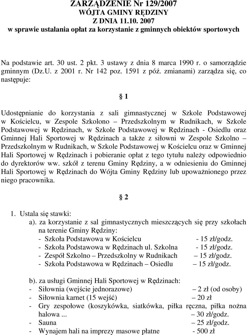 zmianami) zarządza się, co następuje: 1 Udostępnianie do korzystania z sali gimnastycznej w Szkole Podstawowej w Kościelcu, w Zespole Szkolono Przedszkolnym w Rudnikach, w Szkole Podstawowej w