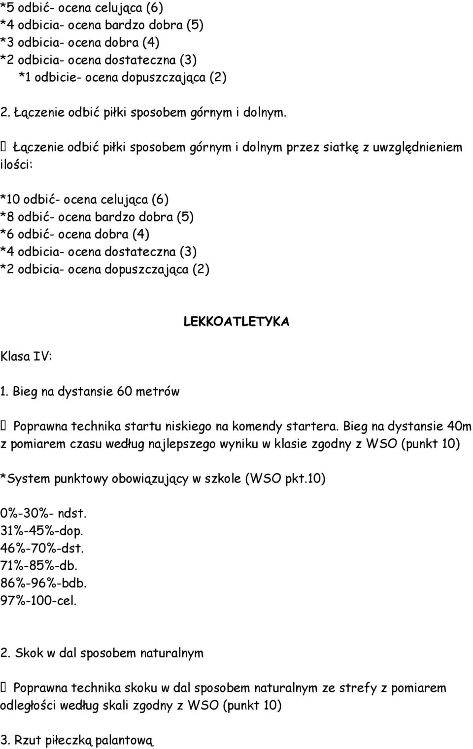 Łączenie odbić piłki sposobem górnym i dolnym przez siatkę z uwzględnieniem ilości: *10 odbić- ocena celująca (6) *8 odbić- ocena bardzo dobra (5) *6 odbić- ocena dobra (4) *4 odbicia- ocena