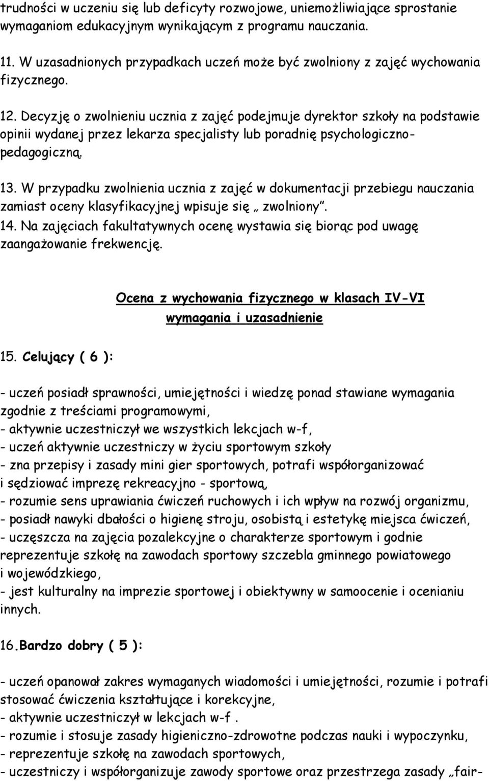 Decyzję o zwolnieniu ucznia z zajęć podejmuje dyrektor szkoły na podstawie opinii wydanej przez lekarza specjalisty lub poradnię psychologicznopedagogiczną. 13.