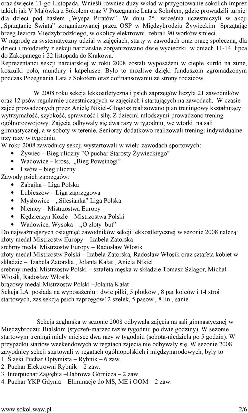 września uczestniczyli w akcji Sprzątanie Świata zorganizowanej przez OSP w Międzybrodziu Żywieckim. Sprzątając brzeg Jeziora Międzybrodzkiego, w okolicy elektrowni, zebrali 90 worków śmieci.