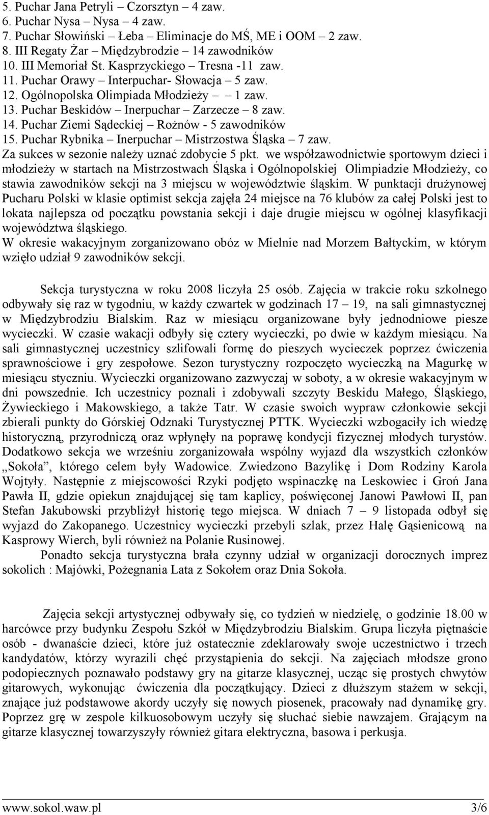 Puchar Ziemi Sądeckiej Rożnów - 5 zawodników 15. Puchar Rybnika Inerpuchar Mistrzostwa Śląska 7 zaw. Za sukces w sezonie należy uznać zdobycie 5 pkt.