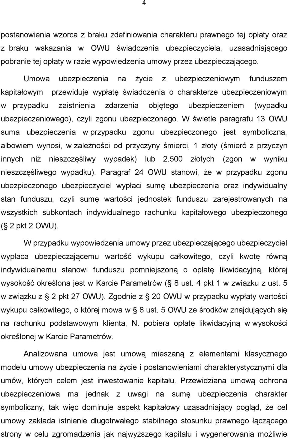 Umowa ubezpieczenia na życie z ubezpieczeniowym funduszem kapitałowym przewiduje wypłatę świadczenia o charakterze ubezpieczeniowym w przypadku zaistnienia zdarzenia objętego ubezpieczeniem (wypadku