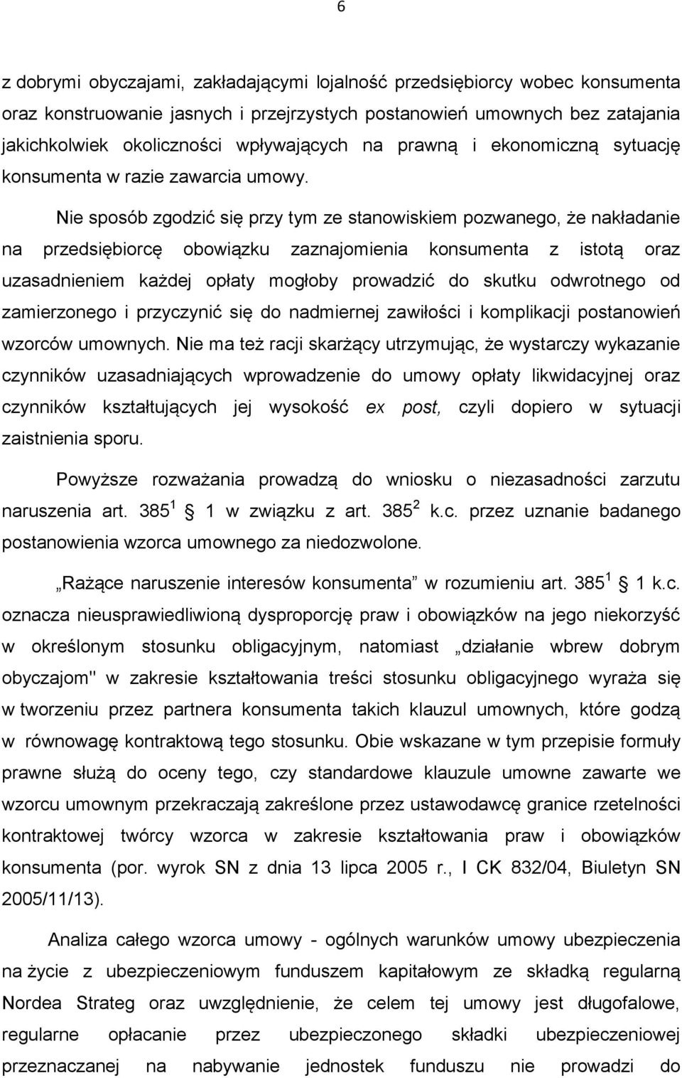 Nie sposób zgodzić się przy tym ze stanowiskiem pozwanego, że nakładanie na przedsiębiorcę obowiązku zaznajomienia konsumenta z istotą oraz uzasadnieniem każdej opłaty mogłoby prowadzić do skutku