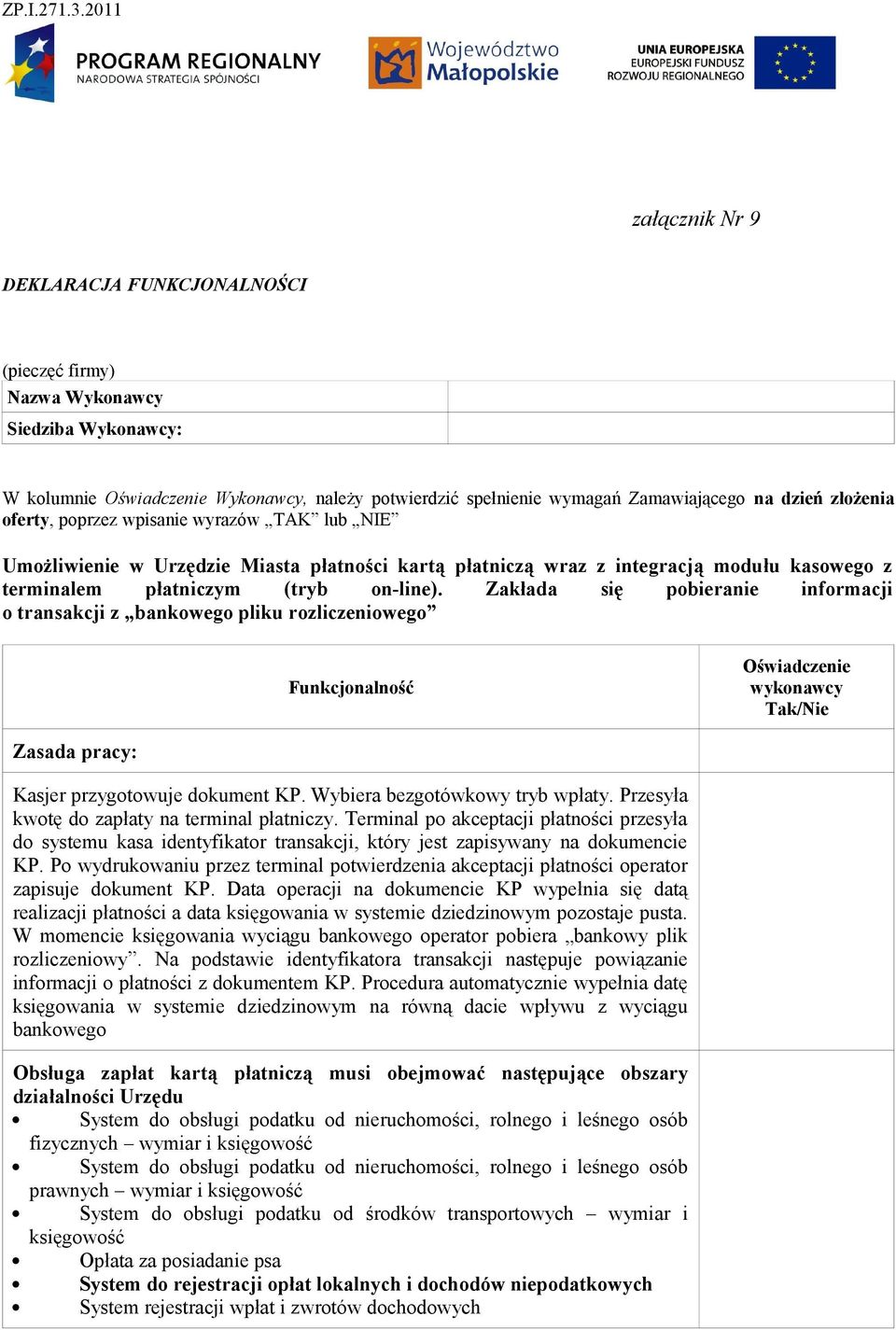 Zakłada się pobieranie informacji o transakcji z bankowego pliku rozliczeniowego Zasada pracy: Kasjer przygotowuje dokument KP. Wybiera bezgotówkowy tryb wpłaty.