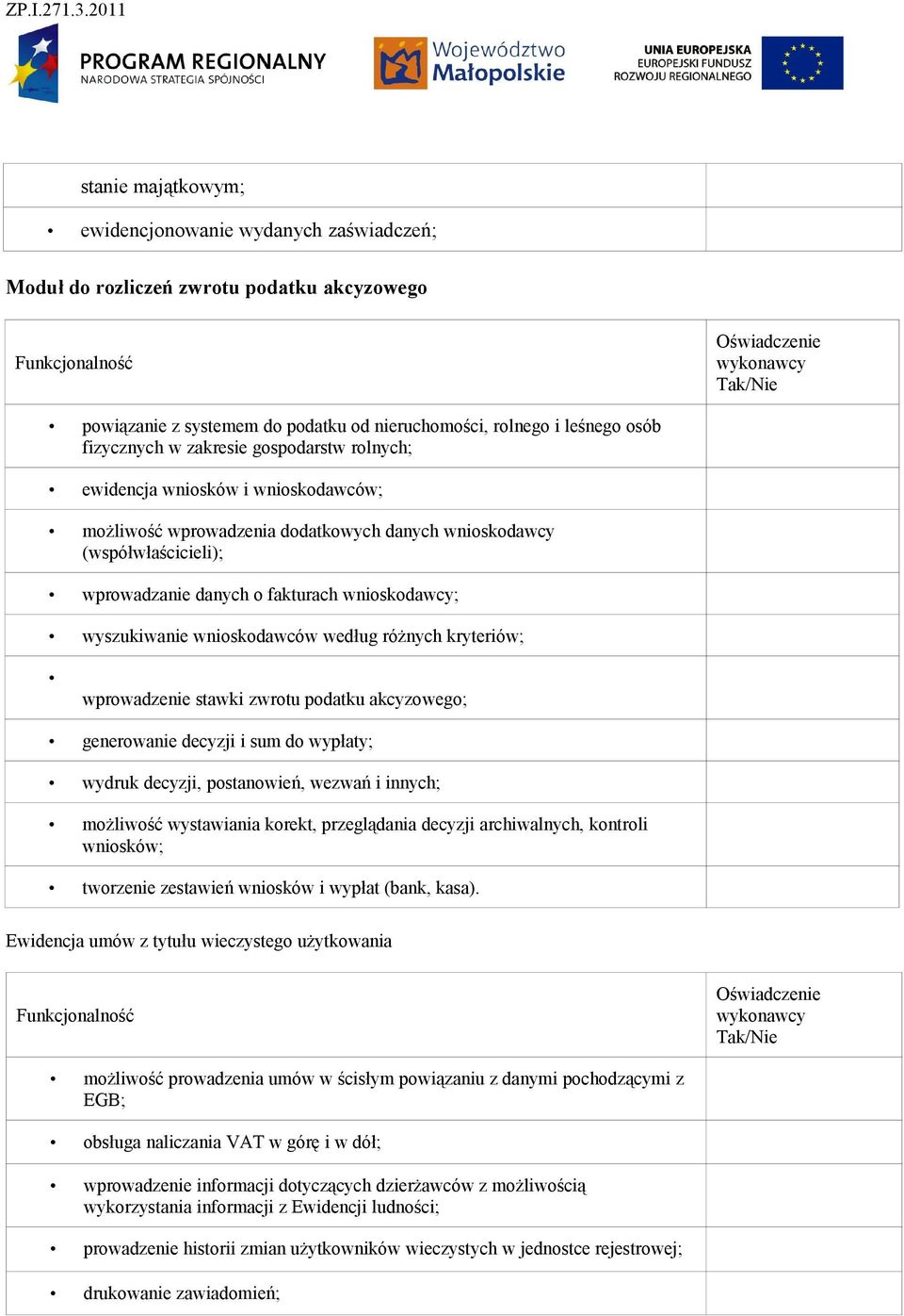 wnioskodawców według różnych kryteriów; wprowadzenie stawki zwrotu podatku akcyzowego; generowanie decyzji i sum do wypłaty; wydruk decyzji, postanowień, wezwań i innych; możliwość wystawiania