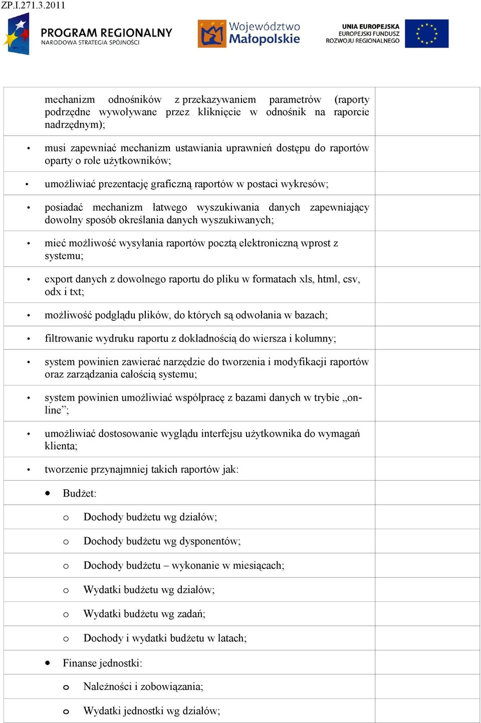 mieć możliwość wysyłania raportów pocztą elektroniczną wprost z systemu; export danych z dowolnego raportu do pliku w formatach xls, html, csv, odx i txt; możliwość podglądu plików, do których są