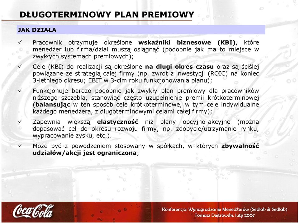 zwrot z inwestycji (ROIC) na koniec 3-letniego okresu; EBIT w 3-cim roku funkcjonowania planu); Funkcjonuje bardzo podobnie jak zwykły plan premiowy dla pracowników niższego szczebla, stanowiąc