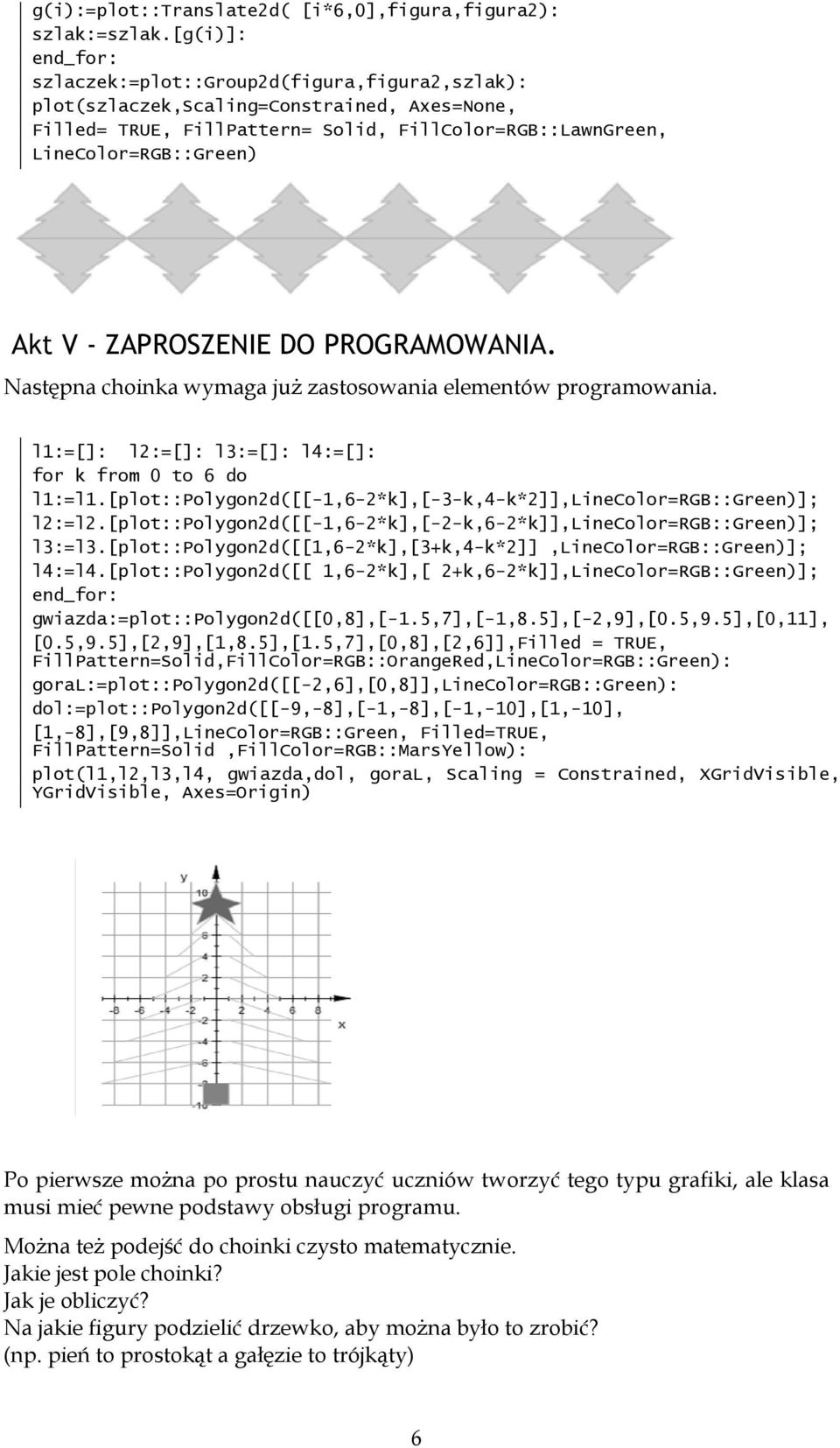 ZAPROSZENIE DO PROGRAMOWANIA. Następa choika wymaga już zastosowaia elemetów programowaia. l:=[]: l2:=[]: l3:=[]: l4:=[]: for k from 0 to 6 do l:=l.