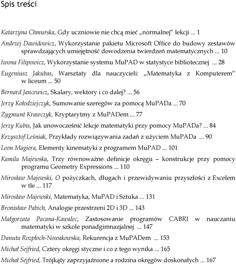 .. 0 Iwoa Filipowicz, Wykorzystaie systemu MuPAD w statystyce biblioteczej... 28 Eugeiusz Jakubas, Warsztaty dla auczycieli: Matematyka z Komputerem w liceum.