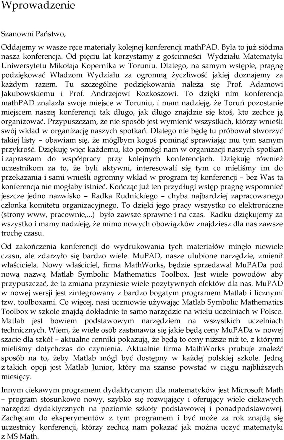 Dlatego, a samym wstępie, pragę podziękować Władzom Wydziału za ogromą życzliwość jakiej dozajemy za każdym razem. Tu szczególe podziękowaia ależą się Prof. Adamowi Jakubowskiemu i Prof.