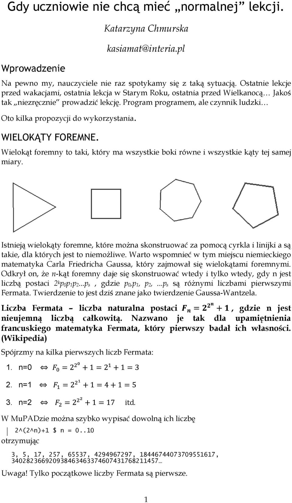 WIELOKĄTY FOREMNE. Wielokąt foremy to taki, który ma wszystkie boki rówe i wszystkie kąty tej samej miary.