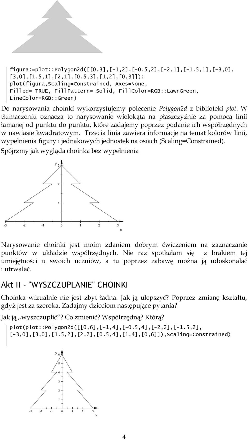 biblioteki plot. W tłumaczeiu ozacza to arysowaie wielokąta a płaszczyźie za pomocą liii łamaej od puktu do puktu, które zadajemy poprzez podaie ich współrzędych w awiasie kwadratowym.