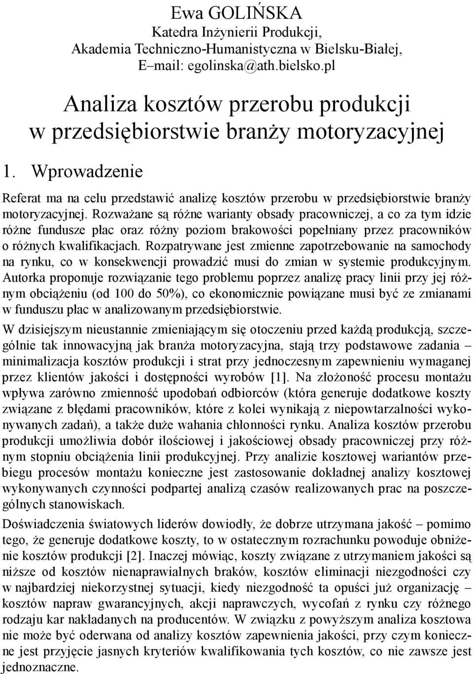 Rozważane są różne warianty obsady pracowniczej, a co za tym idzie różne fundusze płac oraz różny poziom brakowości popełniany przez pracowników o różnych kwalifikacjach.