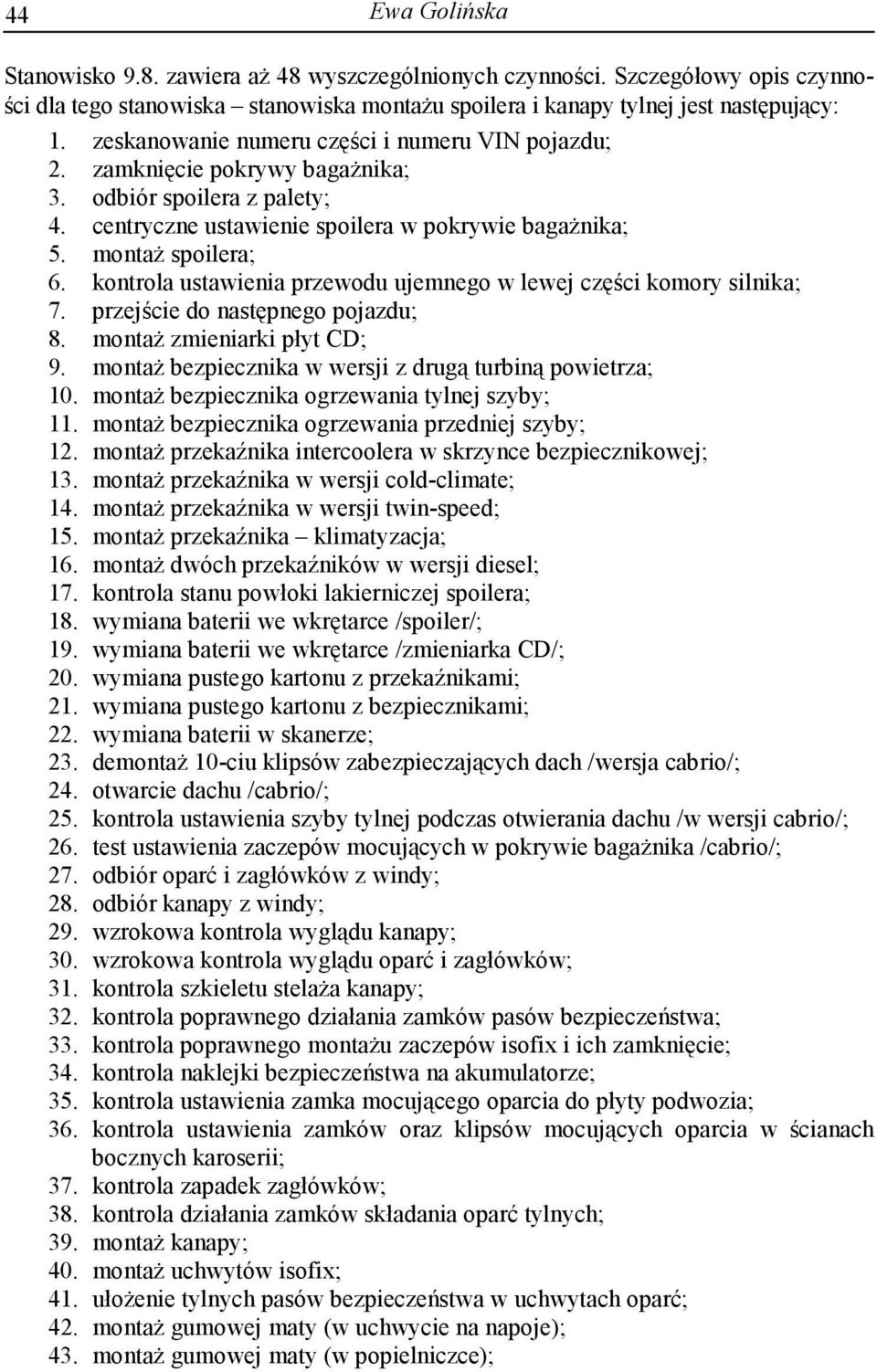 kontrola ustawienia przewodu ujemnego w lewej części komory silnika; 7. przejście do następnego pojazdu; 8. montaż zmieniarki płyt CD; 9. montaż bezpiecznika w wersji z drugą turbiną powietrza; 10.