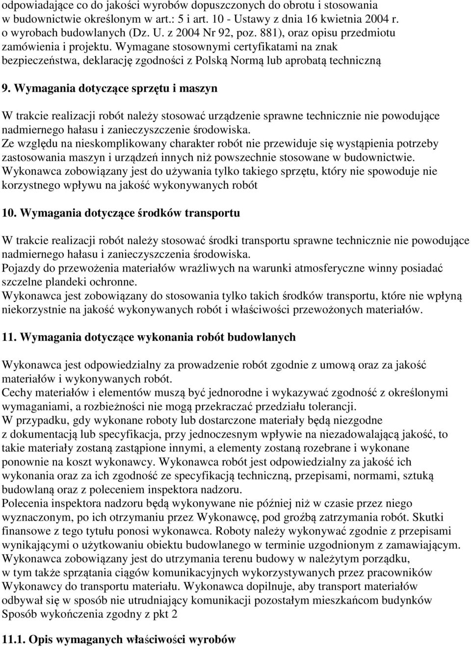 Wymagania dotyczące sprzętu i maszyn W trakcie realizacji robót należy stosować urządzenie sprawne technicznie nie powodujące nadmiernego hałasu i zanieczyszczenie środowiska.