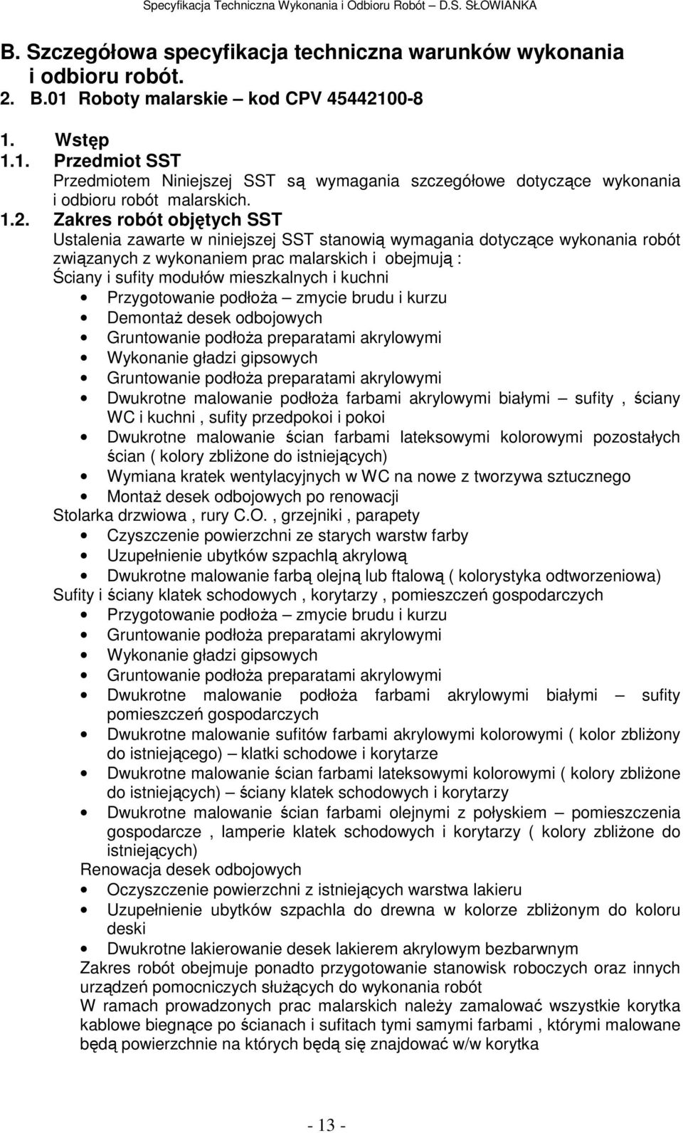 mieszkalnych i kuchni Przygotowanie podłoża zmycie brudu i kurzu Demontaż desek odbojowych Gruntowanie podłoża preparatami akrylowymi Wykonanie gładzi gipsowych Gruntowanie podłoża preparatami