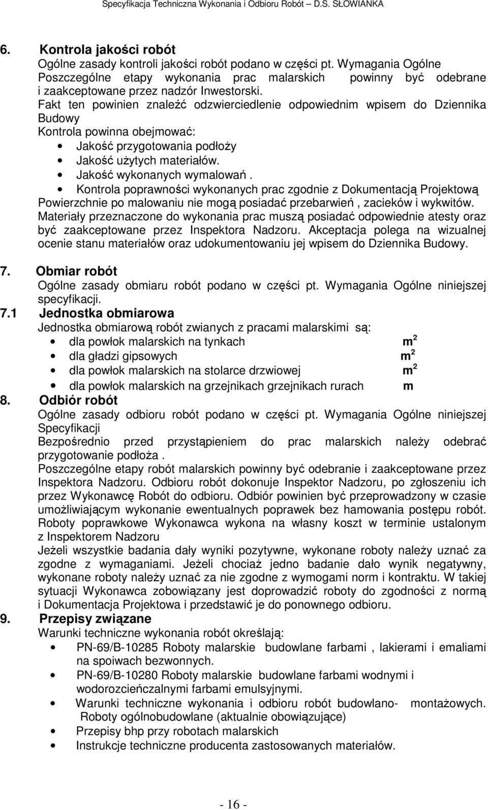 Fakt ten powinien znaleźć odzwierciedlenie odpowiednim wpisem do Dziennika Budowy Kontrola powinna obejmować: Jakość przygotowania podłoży Jakość użytych materiałów. Jakość wykonanych wymalowań.