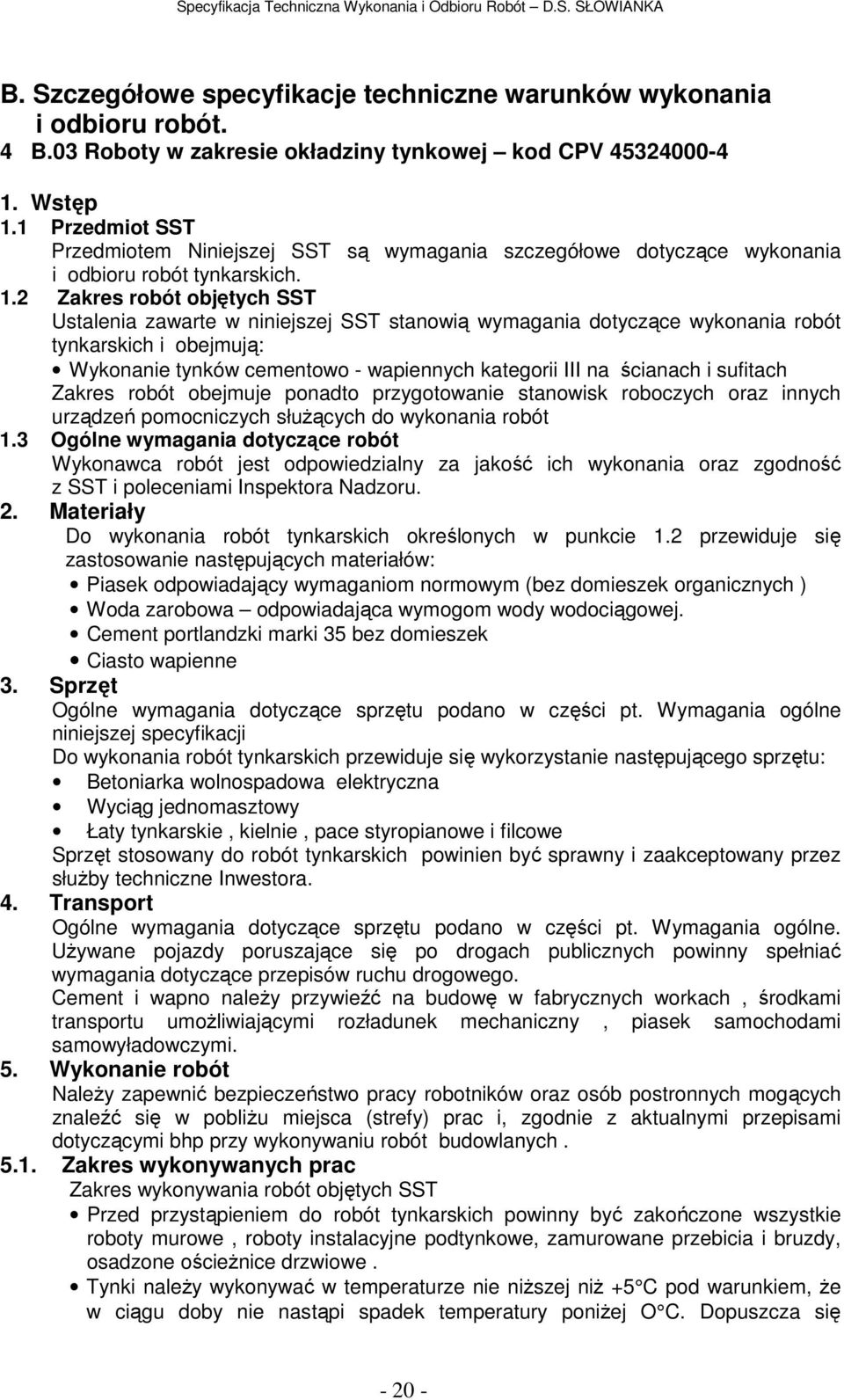 2 Zakres robót objętych SST Ustalenia zawarte w niniejszej SST stanowią wymagania dotyczące wykonania robót tynkarskich i obejmują: Wykonanie tynków cementowo - wapiennych kategorii III na ścianach i