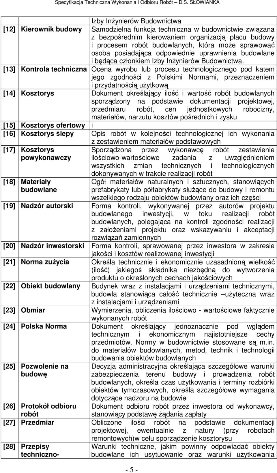 [13] Kontrola techniczna Ocena wyrobu lub procesu technologicznego pod katem jego zgodności z Polskimi Normami, przeznaczeniem i przydatnością użytkową [14] Kosztorys Dokument określający ilość i