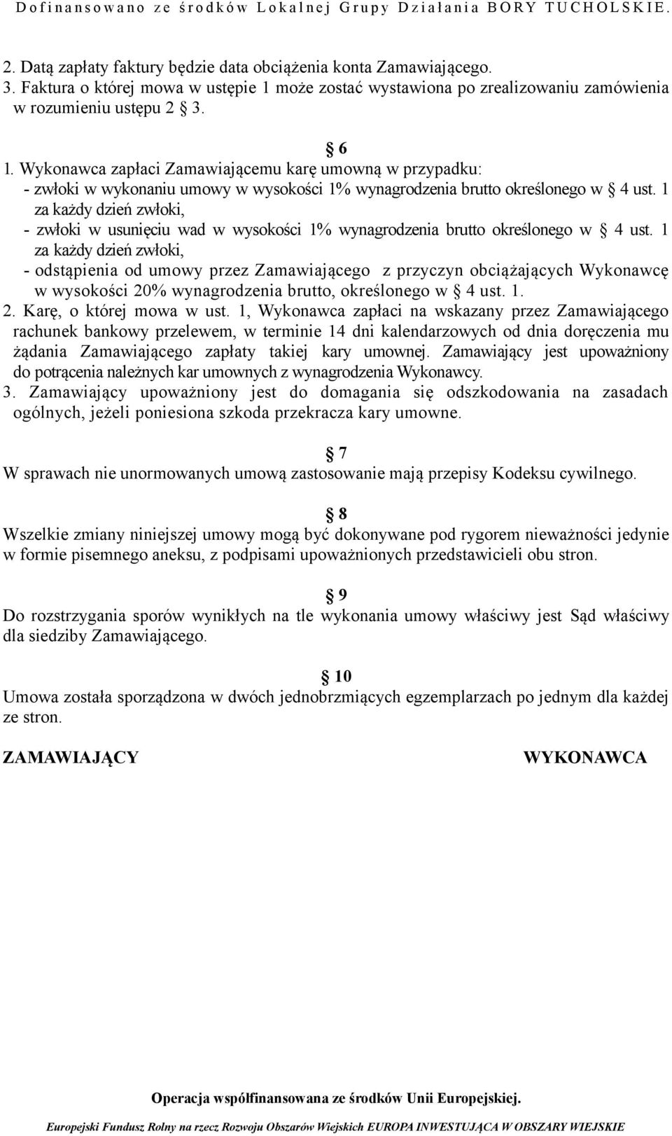 1 za każdy dzień zwłoki, - zwłoki w usunięciu wad w wysokości 1% wynagrodzenia brutto określonego w 4 ust.