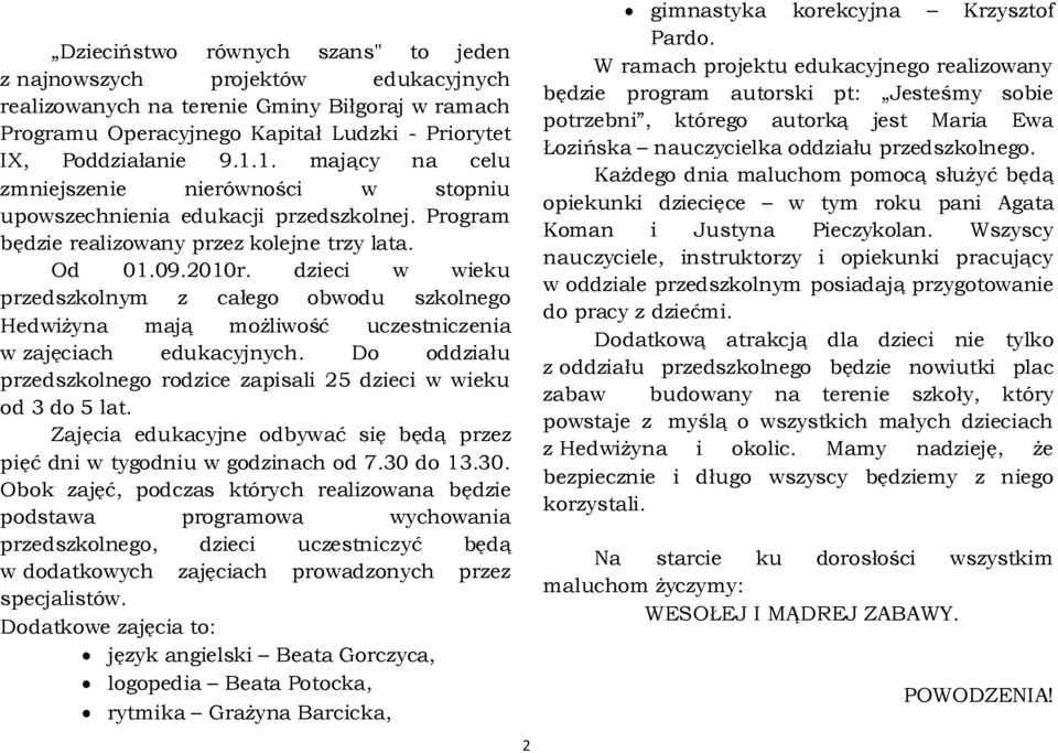 dzieci w wieku przedszkolnym z całego obwodu szkolnego Hedwiżyna mają możliwość uczestniczenia w zajęciach edukacyjnych. Do oddziału przedszkolnego rodzice zapisali 25 dzieci w wieku od 3 do 5 lat.