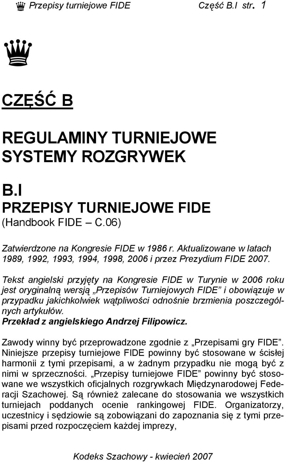 Tekst angielski przyjęty na Kongresie FIDE w Turynie w 2006 roku jest oryginalną wersją Przepisów Turniejowych FIDE i obowiązuje w przypadku jakichkolwiek wątpliwości odnośnie brzmienia