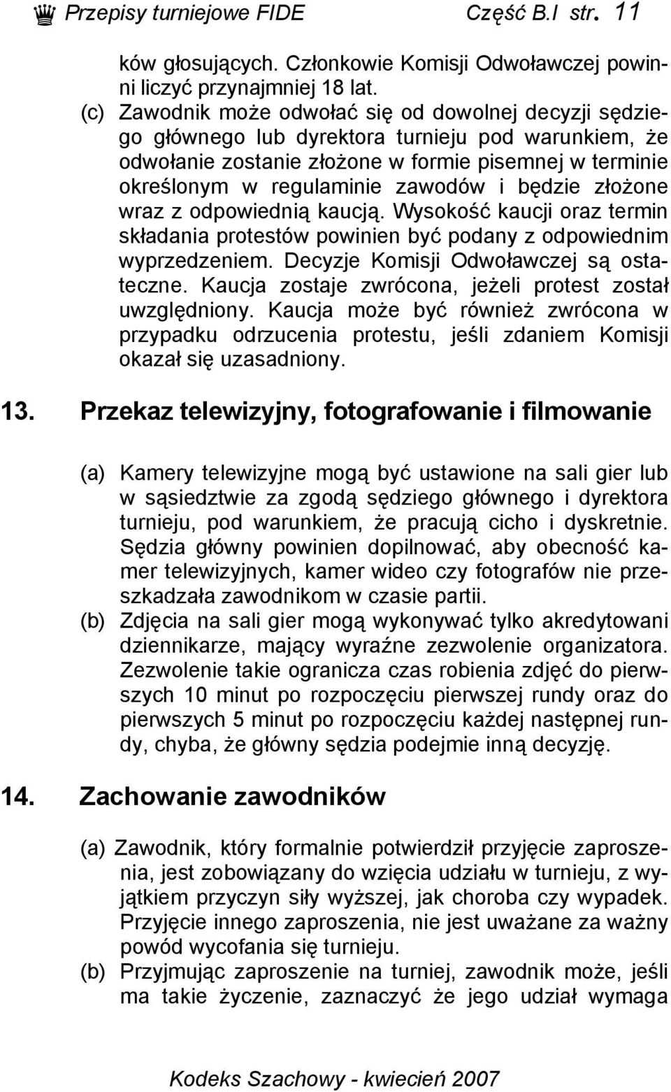 będzie złożone wraz z odpowiednią kaucją. Wysokość kaucji oraz termin składania protestów powinien być podany z odpowiednim wyprzedzeniem. Decyzje Komisji Odwoławczej są ostateczne.