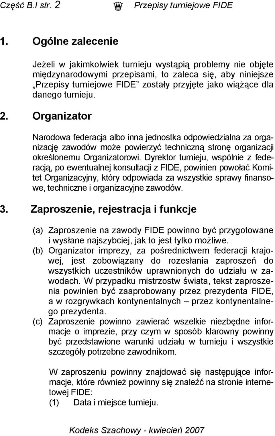 danego turnieju. 2. Organizator Narodowa federacja albo inna jednostka odpowiedzialna za organizację zawodów może powierzyć techniczną stronę organizacji określonemu Organizatorowi.