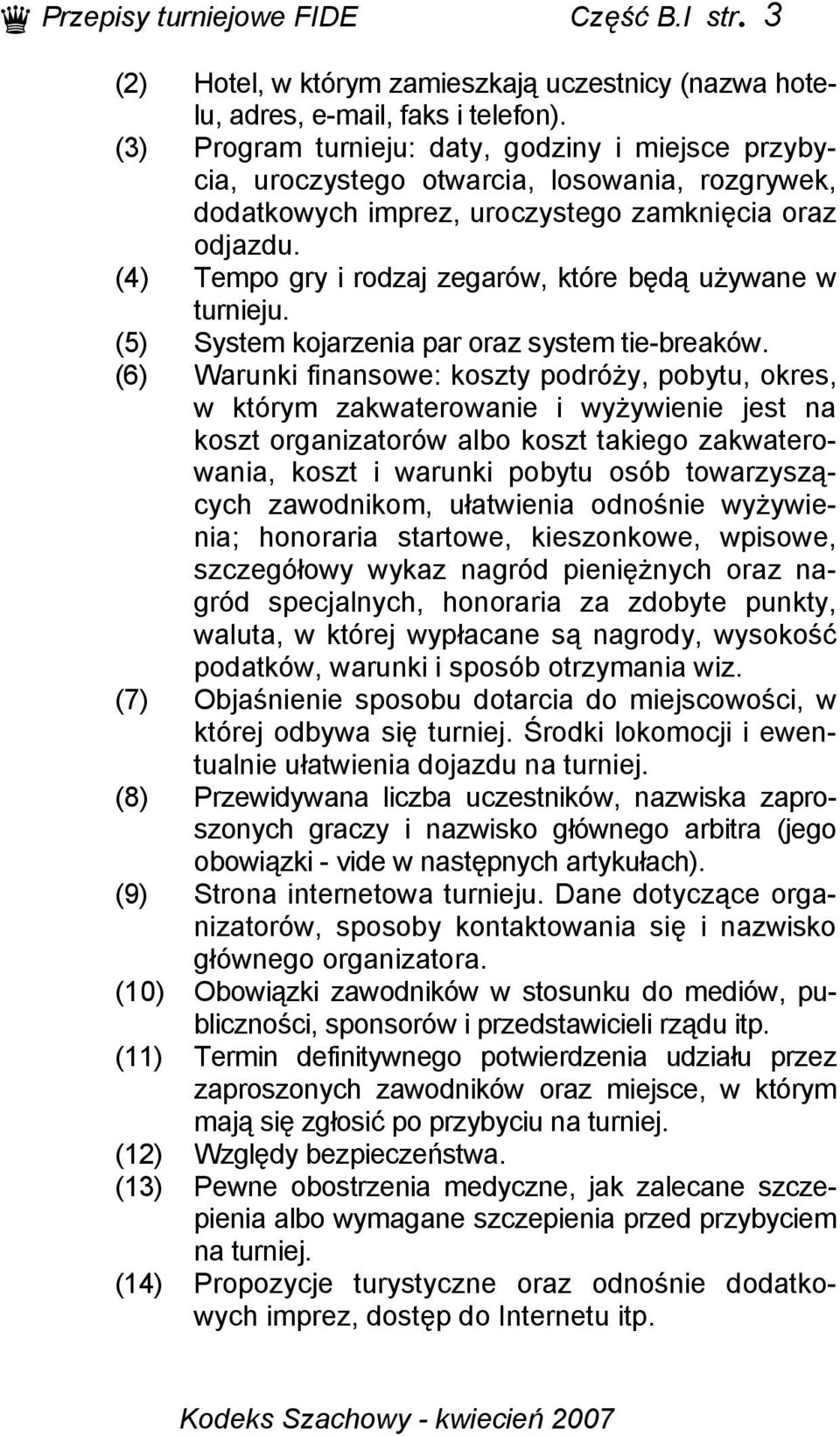 (4) Tempo gry i rodzaj zegarów, które będą używane w turnieju. (5) System kojarzenia par oraz system tie-breaków.