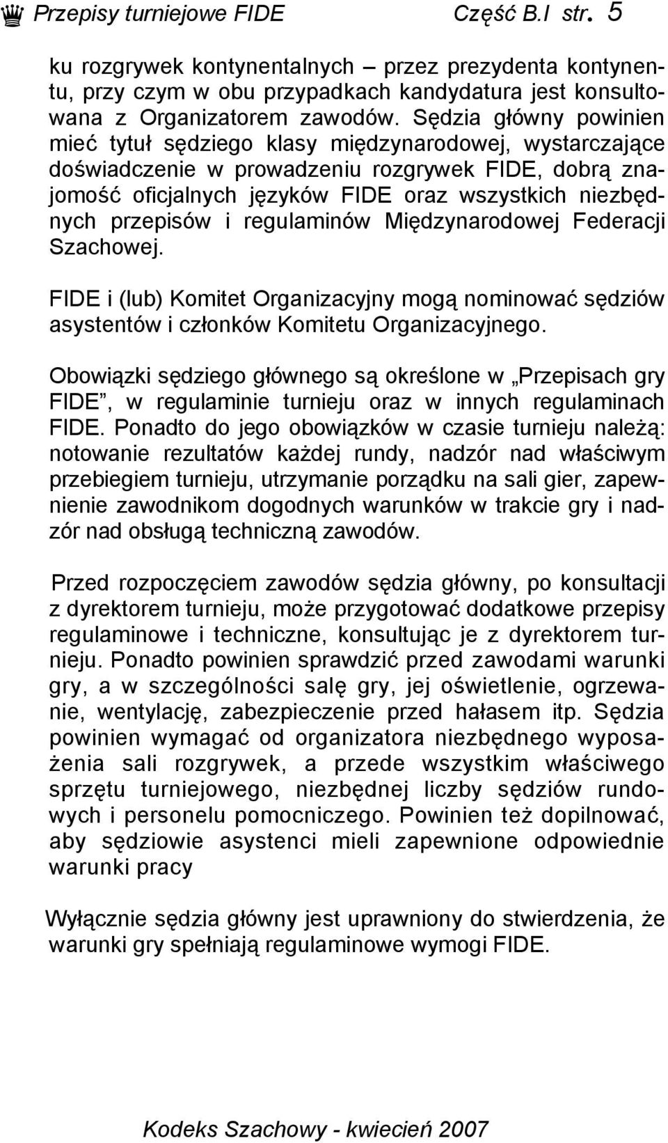 przepisów i regulaminów Międzynarodowej Federacji Szachowej. FIDE i (lub) Komitet Organizacyjny mogą nominować sędziów asystentów i członków Komitetu Organizacyjnego.