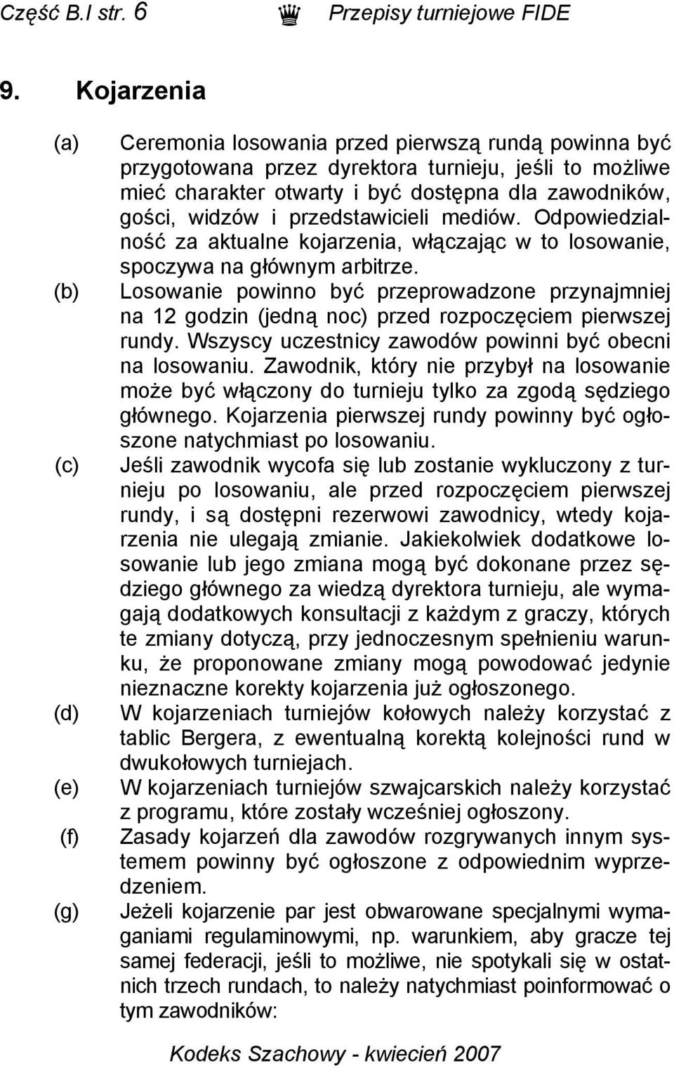 zawodników, gości, widzów i przedstawicieli mediów. Odpowiedzialność za aktualne kojarzenia, włączając w to losowanie, spoczywa na głównym arbitrze.