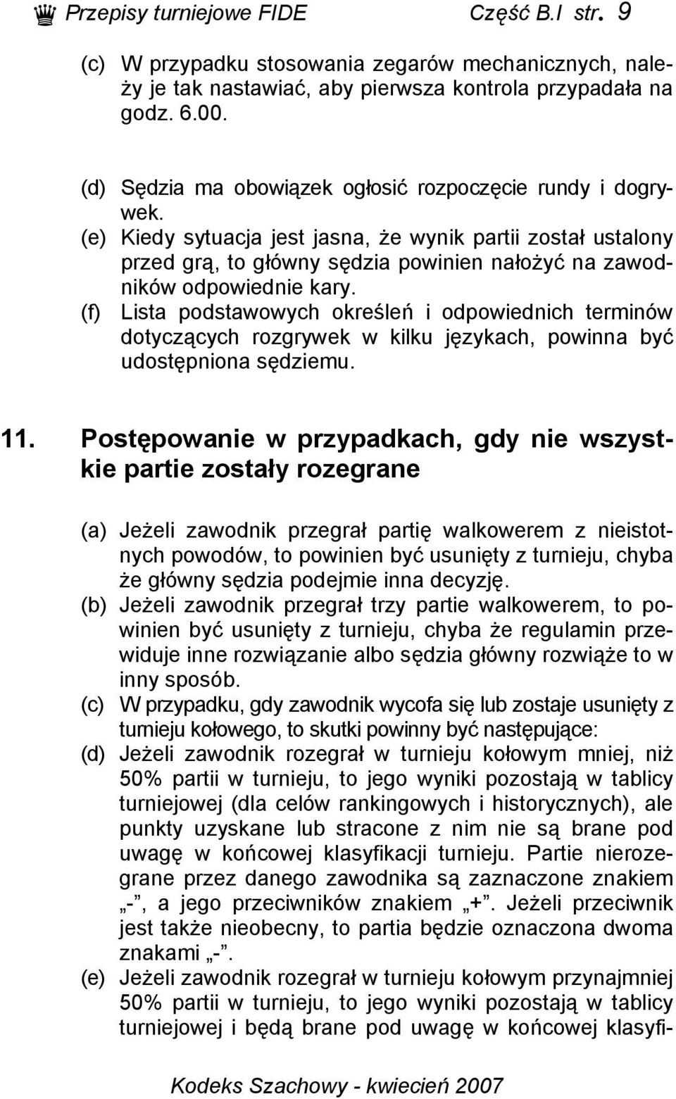 (e) Kiedy sytuacja jest jasna, że wynik partii został ustalony przed grą, to główny sędzia powinien nałożyć na zawodników odpowiednie kary.