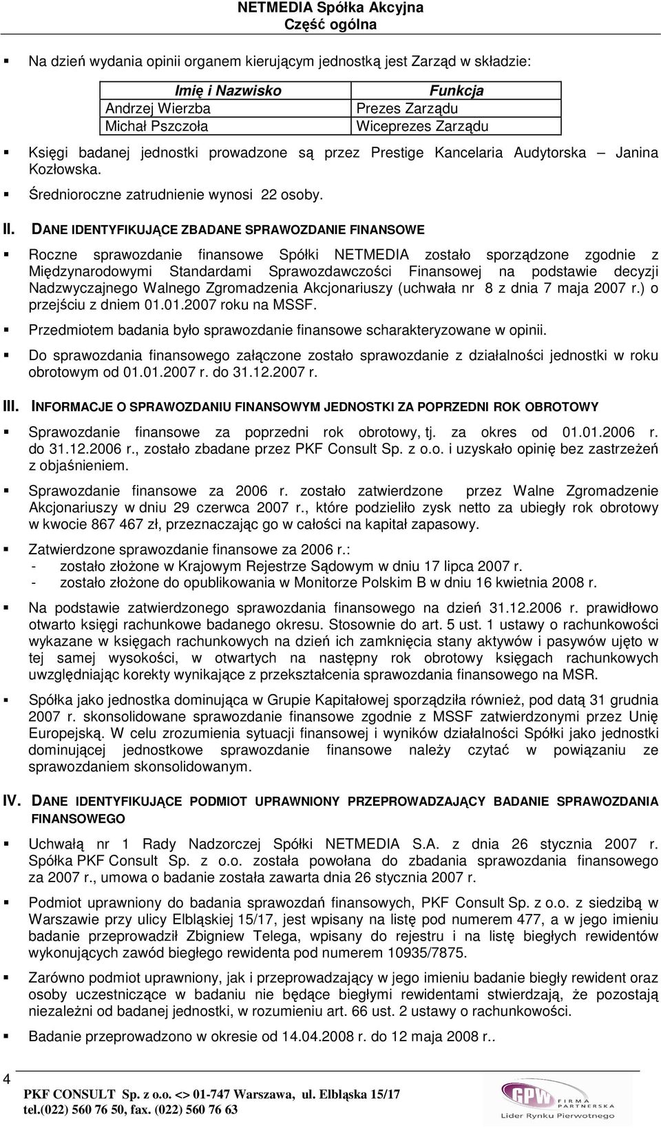 DANE IDENTYFIKUJĄCE ZBADANE SPRAWOZDANIE FINANSOWE Roczne sprawozdanie finansowe Spółki NETMEDIA zostało sporządzone zgodnie z Międzynarodowymi Standardami Sprawozdawczości Finansowej na podstawie