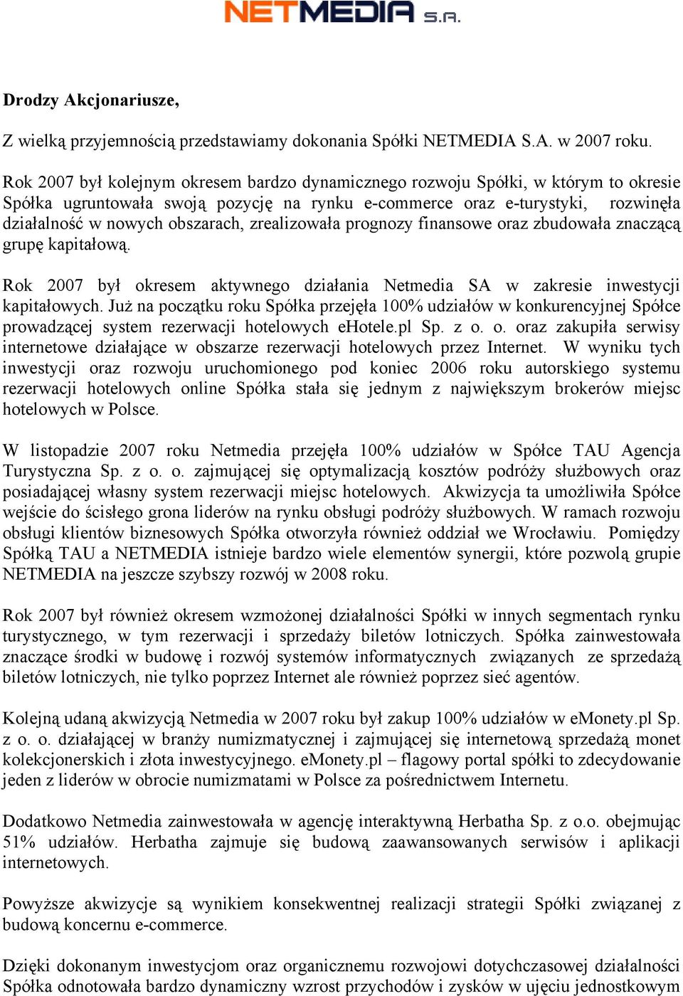 zrealizowała prognozy finansowe oraz zbudowała znaczącą grupę kapitałową. Rok 2007 był okresem aktywnego działania Netmedia SA w zakresie inwestycji kapitałowych.