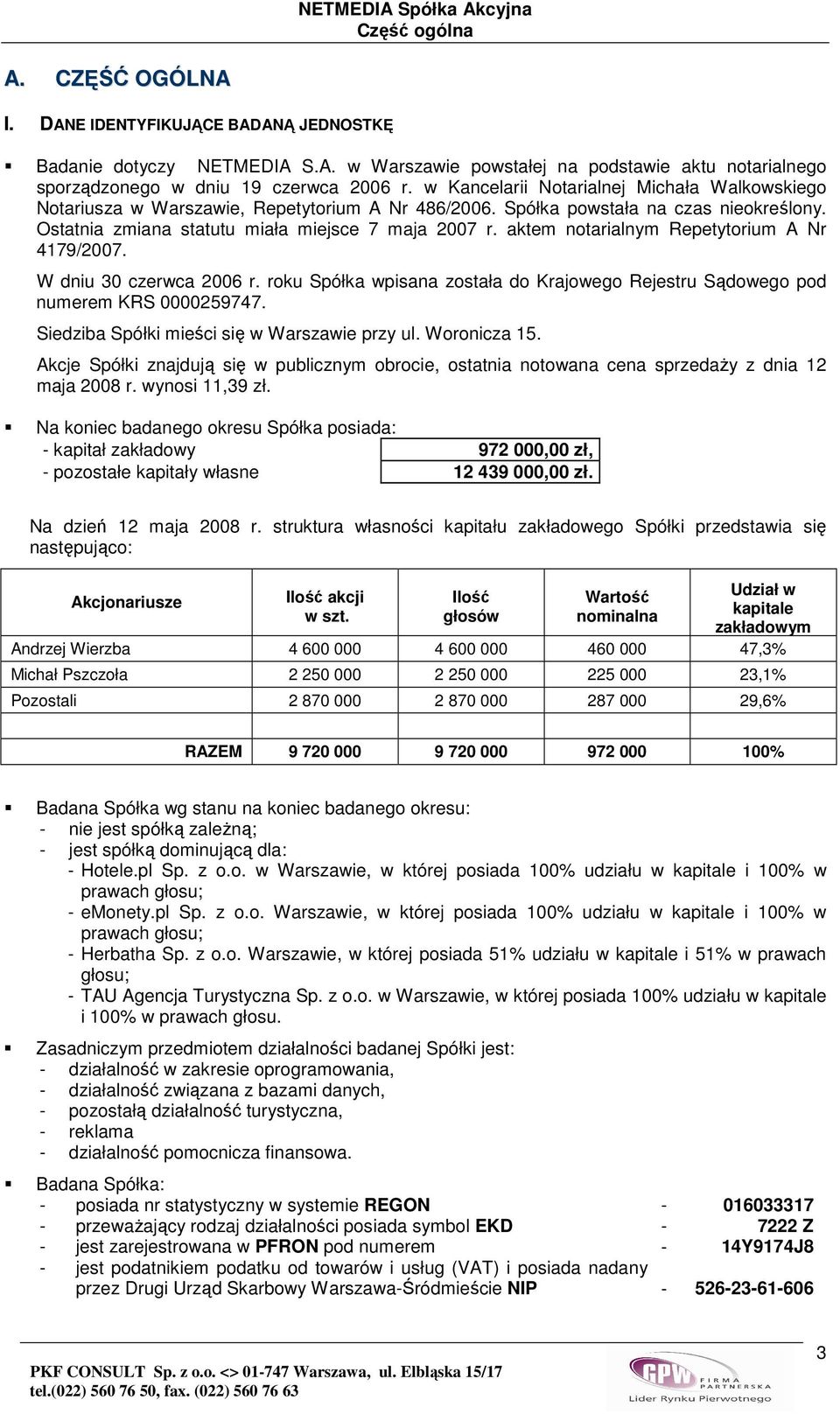 aktem notarialnym Repetytorium A Nr 4179/2007. W dniu 30 czerwca 2006 r. roku Spółka wpisana została do Krajowego Rejestru Sądowego pod numerem KRS 0000259747.