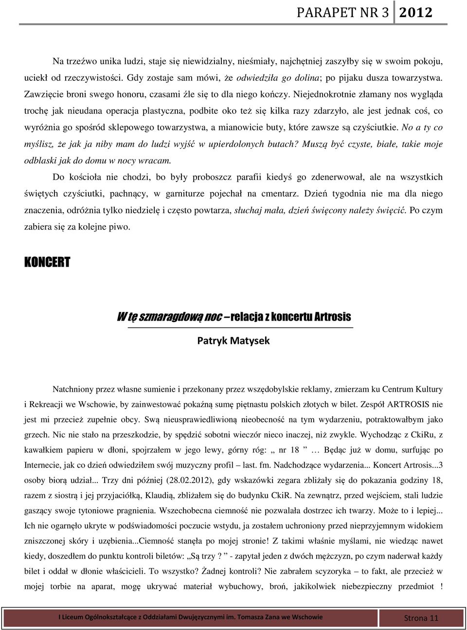 Niejednokrotnie złamany nos wygląda trochę jak nieudana operacja plastyczna, podbite oko też się kilka razy zdarzyło, ale jest jednak coś, co wyróżnia go spośród sklepowego towarzystwa, a mianowicie