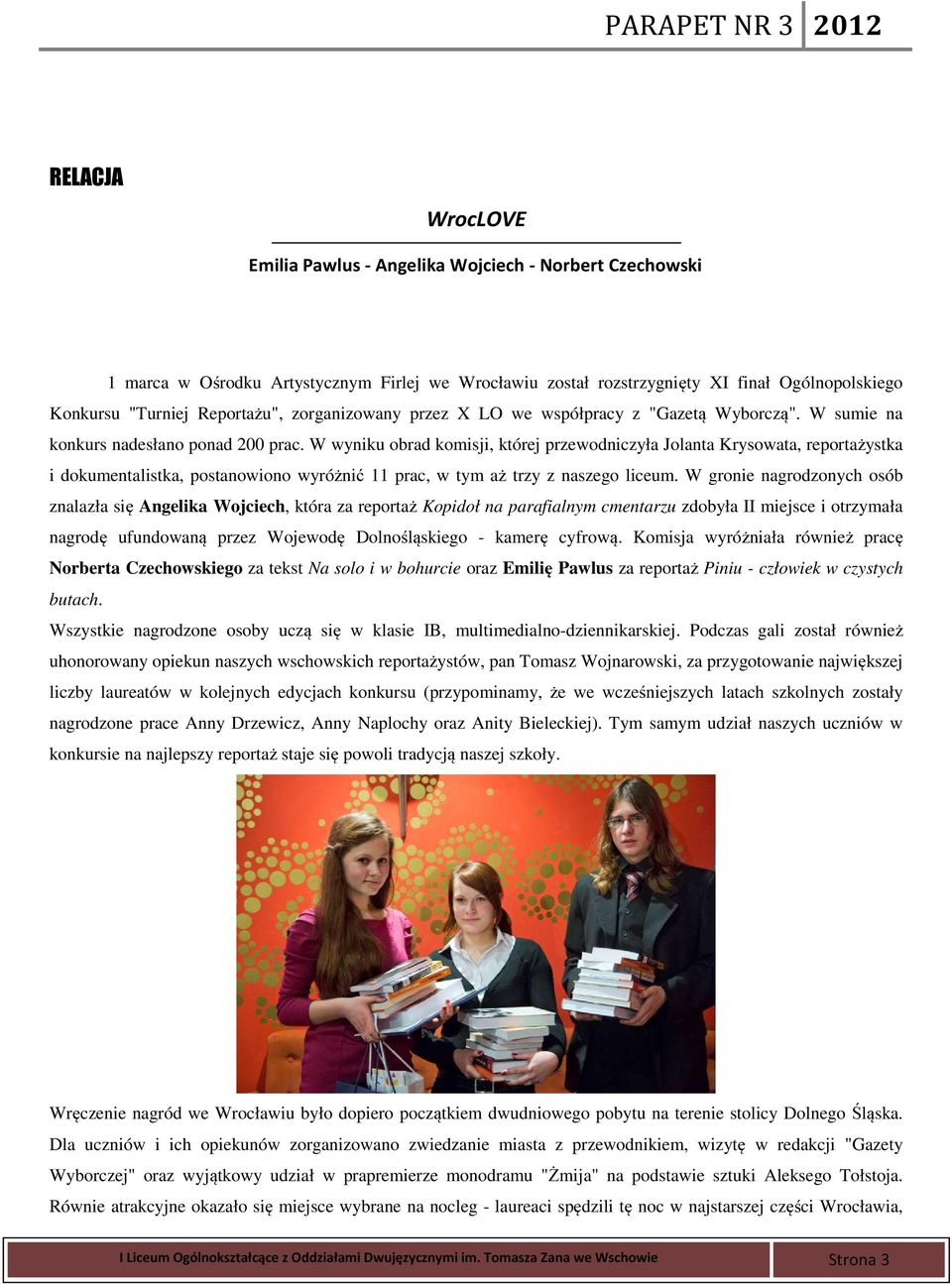 W wyniku obrad komisji, której przewodniczyła Jolanta Krysowata, reportażystka i dokumentalistka, postanowiono wyróżnić 11 prac, w tym aż trzy z naszego liceum.