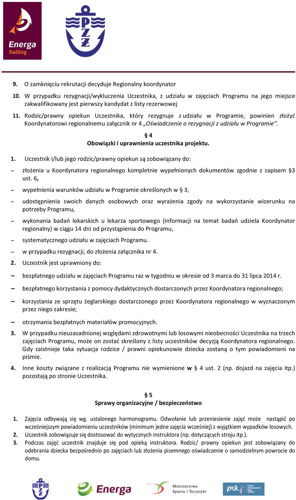 Rodzic/prawny opiekun Uczestnika, który rezygnuje z udziału w Programie, powinien złożyć Koordynatorowi regionalnemu załącznik nr 4 Oświadczenie o rezygnacji z udziału w Programie.