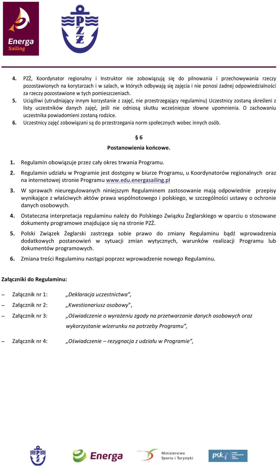 Uciążliwi (utrudniający innym korzystanie z zajęć, nie przestrzegający regulaminu) Uczestnicy zostaną skreśleni z listy uczestników danych zajęć, jeśli nie odniosą skutku wcześniejsze słowne