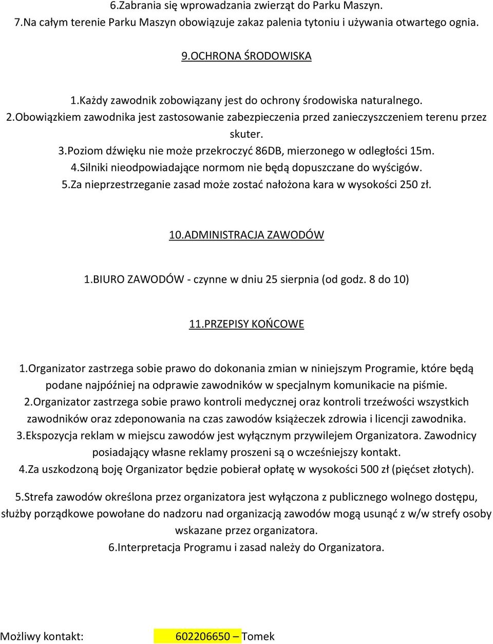 Poziom dźwięku nie może przekroczyd 86DB, mierzonego w odległości 15m. 4.Silniki nieodpowiadające normom nie będą dopuszczane do wyścigów. 5.