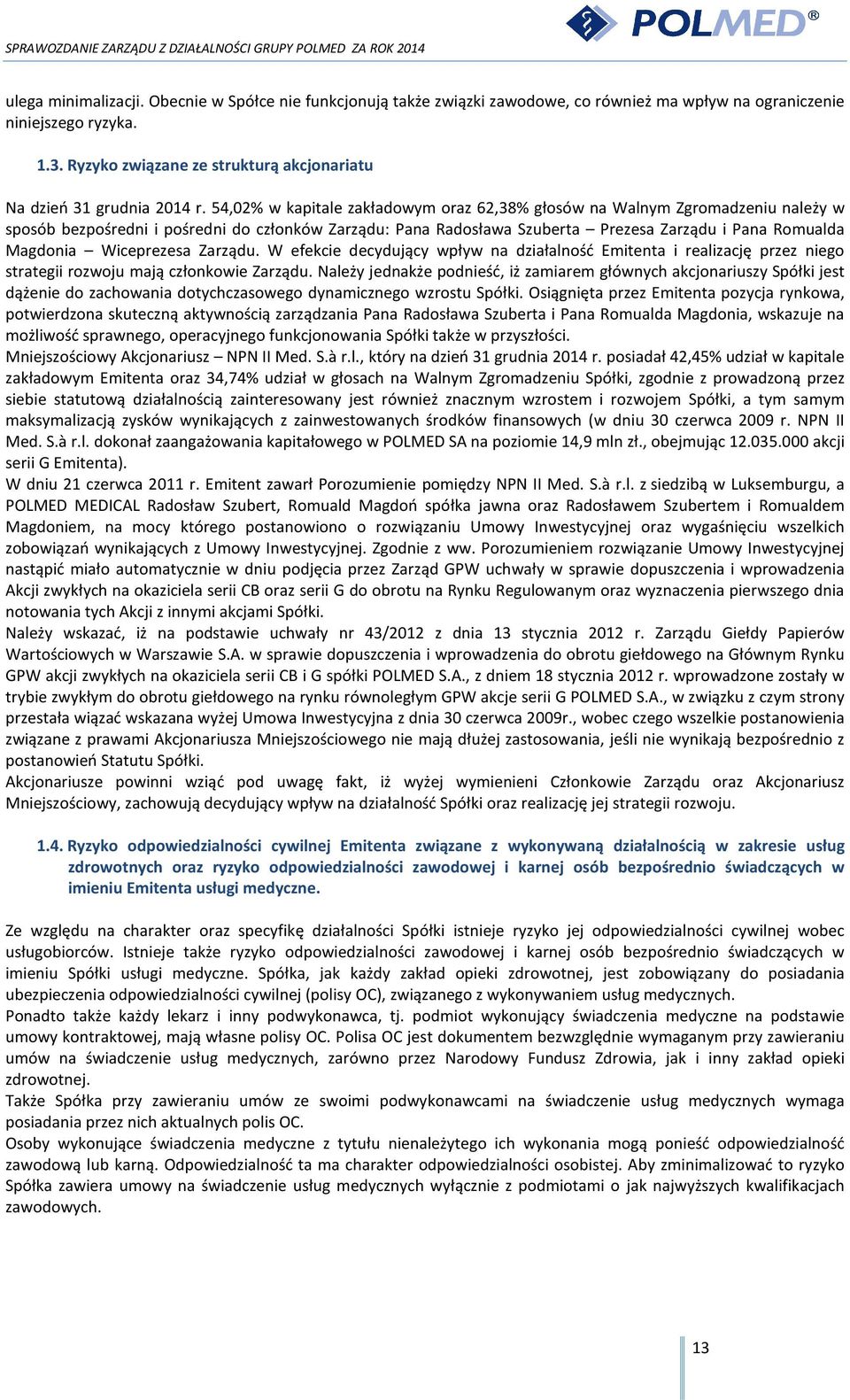 54,02% w kapitale zakładowym oraz 62,38% głosów na Walnym Zgromadzeniu należy w sposób bezpośredni i pośredni do członków Zarządu: Pana Radosława Szuberta Prezesa Zarządu i Pana Romualda Magdonia