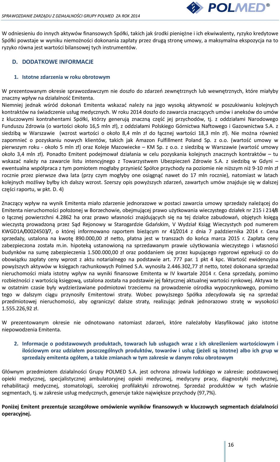 Istotne zdarzenia w roku obrotowym W prezentowanym okresie sprawozdawczym nie doszło do zdarzeń zewnętrznych lub wewnętrznych, które miałyby znaczny wpływ na działalność Emitenta.