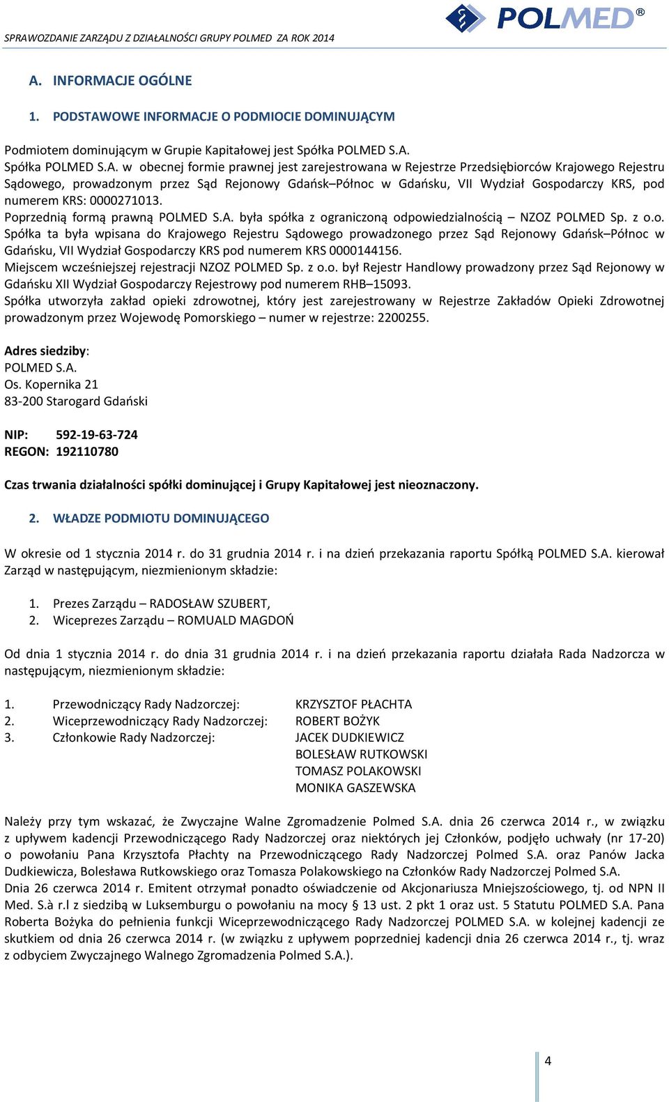 Poprzednią formą prawną POLMED S.A. była spółka z ograniczoną odpowiedzialnością NZOZ POLMED Sp. z o.o. Spółka ta była wpisana do Krajowego Rejestru Sądowego prowadzonego przez Sąd Rejonowy Gdańsk Północ w Gdańsku, VII Wydział Gospodarczy KRS pod numerem KRS 0000144156.