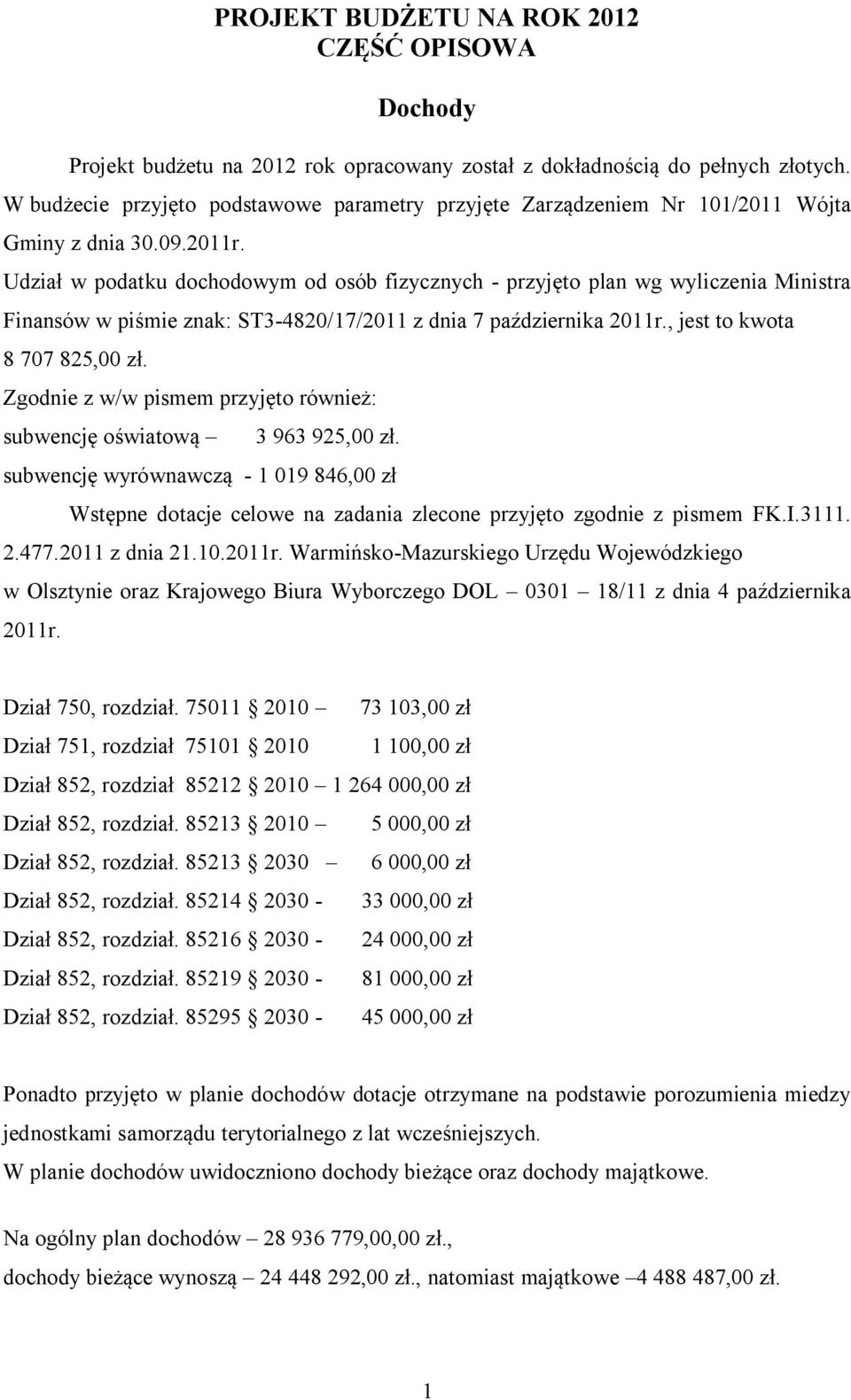 Udział w podatku dochodowym od osób fizycznych - przyjęto plan wg wyliczenia Ministra Finansów w piśmie znak: ST3-4820/17/2011 z dnia 7 października 2011r., jest to kwota 8 707 825,00 zł.