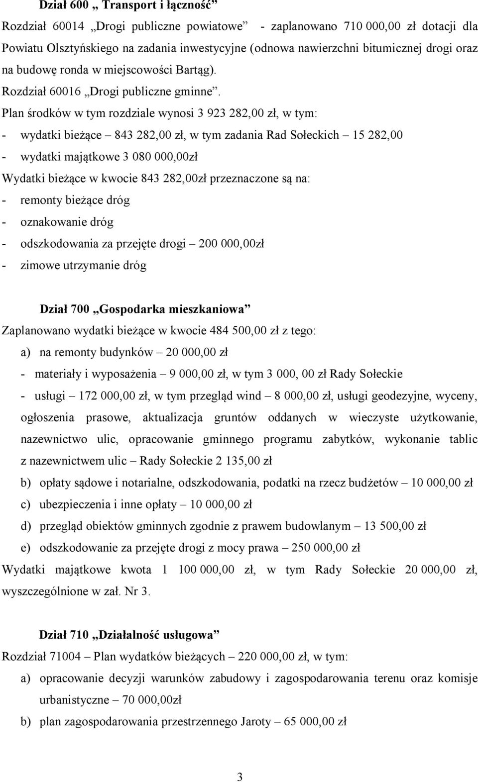 Plan środków w tym rozdziale wynosi 3 923 282,00 zł, w tym: - wydatki bieżące 843 282,00 zł, w tym zadania Rad Sołeckich 15 282,00 - wydatki majątkowe 3 080 000,00zł Wydatki bieżące w kwocie 843