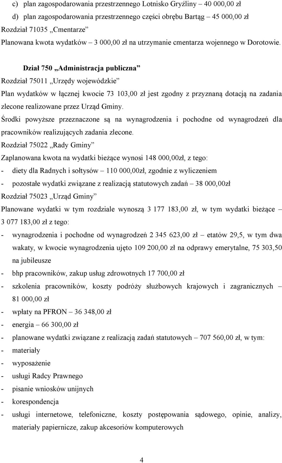 Dział 750 Administracja publiczna Rozdział 75011 Urzędy wojewódzkie Plan wydatków w łącznej kwocie 73 103,00 zł jest zgodny z przyznaną dotacją na zadania zlecone realizowane przez Urząd Gminy.