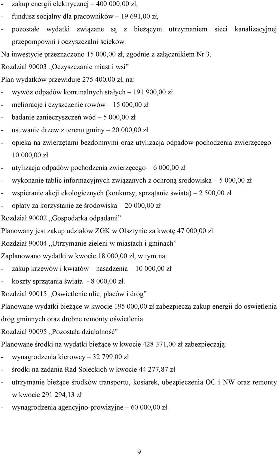 Rozdział 90003 Oczyszczanie miast i wsi Plan wydatków przewiduje 275 400,00 zł, na: - wywóz odpadów komunalnych stałych 191 900,00 zł - melioracje i czyszczenie rowów 15 000,00 zł - badanie