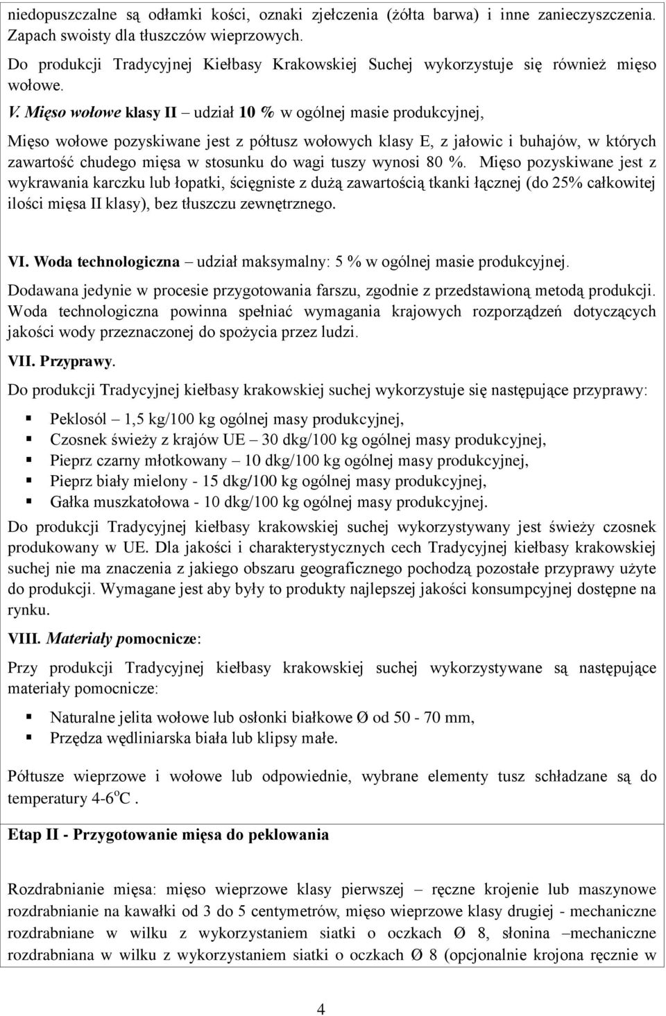 Mięso wołowe klasy II udział 10 % w ogólnej masie produkcyjnej, Mięso wołowe pozyskiwane jest z półtusz wołowych klasy E, z jałowic i buhajów, w których zawartość chudego mięsa w stosunku do wagi