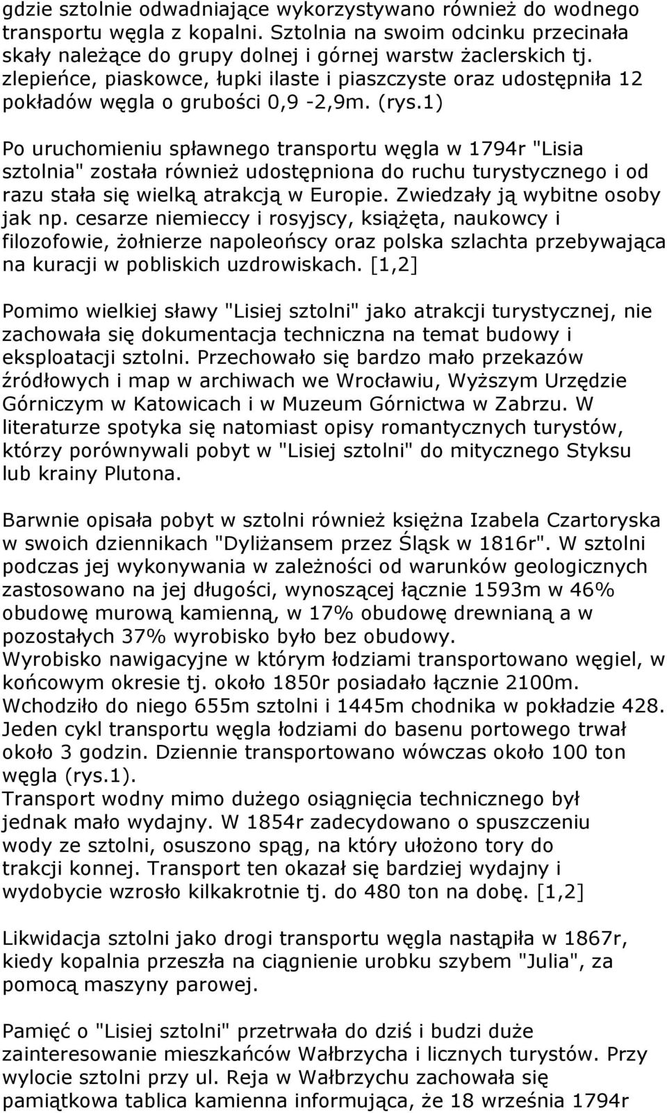 1) Po uruchomieniu spławnego transportu węgla w 1794r "Lisia sztolnia" została również udostępniona do ruchu turystycznego i od razu stała się wielką atrakcją w Europie.